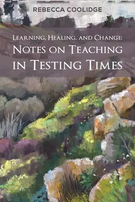 Apprendre, guérir et changer : Notes sur l'enseignement en période d'essai - Learning, Healing, and Change: Notes on Teaching in Testing Times