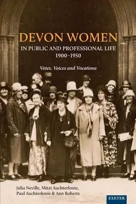 Les femmes du Devon dans la vie publique et professionnelle, 1900-1950 : Votes, Voix et Vocations - Devon Women in Public and Professional Life, 1900-1950: Votes, Voices and Vocations