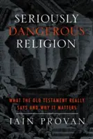 Une religion sérieusement dangereuse : Ce que dit vraiment l'Ancien Testament et pourquoi c'est important - Seriously Dangerous Religion: What the Old Testament Really Says and Why It Matters