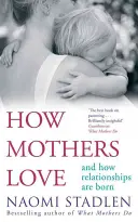 Comment les mères aiment - Et comment naissent les relations - How Mothers Love - And how relationships are born