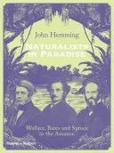Naturalists in Paradise : Wallace, Bates et Spruce en Amazonie - Naturalists in Paradise: Wallace, Bates and Spruce in the Amazon