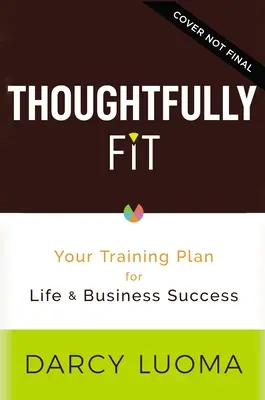 En pleine forme : Votre plan d'entraînement pour réussir dans la vie et dans les affaires - Thoughtfully Fit: Your Training Plan for Life and Business Success