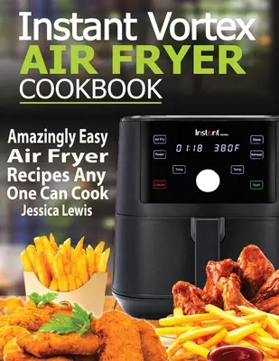 Instant Vortex Air Fryer Cookbook : Recettes de friture à l'air incroyablement faciles à cuisiner pour tout le monde - Instant Vortex Air Fryer Cookbook: Amazingly Easy Air Fryer Recipes Any One Can Cook