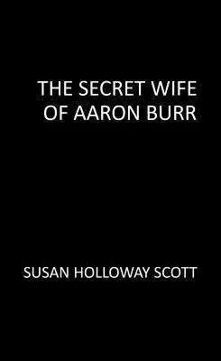 L'épouse secrète d'Aaron Burr : Une histoire inédite et captivante de la révolution américaine - The Secret Wife of Aaron Burr: A Riveting Untold Story of the American Revolution