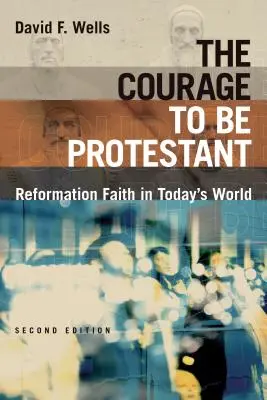 Le courage d'être protestant : La foi de la Réforme dans le monde d'aujourd'hui - The Courage to Be Protestant: Reformation Faith in Today's World