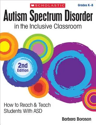 Autism Spectrum Disorder in the Inclusive Classroom, 2e édition : Comment atteindre et enseigner aux élèves atteints de TSA - Autism Spectrum Disorder in the Inclusive Classroom, 2nd Edition: How to Reach & Teach Students with Asd