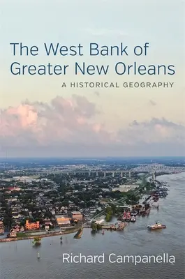 La rive ouest de la Nouvelle-Orléans : Une géographie historique - The West Bank of Greater New Orleans: A Historical Geography