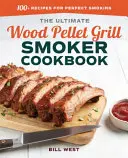 Le livre de cuisine ultime pour le fumage sur le gril à granulés de bois : 100+ recettes pour un fumage parfait - The Ultimate Wood Pellet Grill Smoker Cookbook: 100+ Recipes for Perfect Smoking