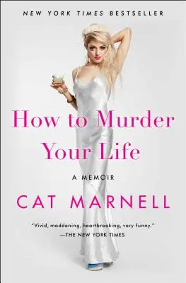 Comment assassiner sa vie : A Memoir - How to Murder Your Life: A Memoir