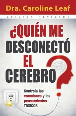 Quien Me Desconecto el Cerebro ? Controla las Emociones y los Pensamientos Toxicos = Qui a éteint mon cerveau ? - Quien Me Desconecto el Cerebro?: Controla las Emociones y los Pensamientos Toxicos = Who Switched Off My Brain?