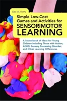 Jeux et activités simples et peu coûteux pour l'apprentissage sensorimoteur : Un recueil d'idées pour les jeunes enfants, y compris ceux atteints d'autisme, de troubles de l'attention, de troubles sensoriels et de troubles de l'apprentissage. - Simple Low-Cost Games and Activities for Sensorimotor Learning: A Sourcebook of Ideas for Young Children Including Those with Autism, Adhd, Sensory Pr