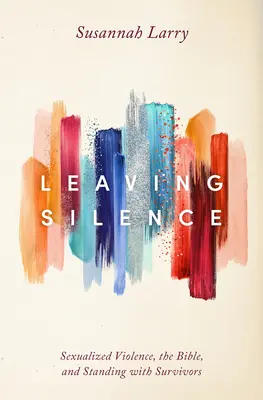 Sortir du silence : La violence sexuelle, la Bible et la solidarité avec les survivants - Leaving Silence: Sexualized Violence, the Bible, and Standing with Survivors
