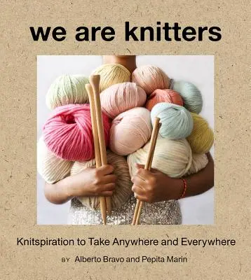 Nous sommes des tricoteuses : L'inspiration du tricot à emporter partout et en tout lieu - We Are Knitters: Knitspiration to Take Anywhere and Everywhere