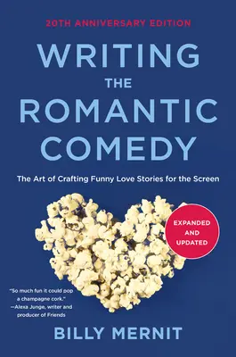 Writing the Romantic Comedy, 20th Anniversary Expanded and Updated Edition : L'art d'écrire des histoires d'amour drôles pour l'écran - Writing the Romantic Comedy, 20th Anniversary Expanded and Updated Edition: The Art of Crafting Funny Love Stories for the Screen