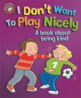 Nos émotions et notre comportement : Je ne veux pas être gentil : Un livre sur la gentillesse - Our Emotions and Behaviour: I Don't Want to Play Nicely: A book about being kind