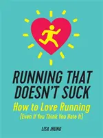 Running That Doesn't Suck : How to Love Running (Even If You Think You Hate It) (La course à pied qui ne craint pas : comment aimer la course à pied (même si vous pensez la détester)) - Running That Doesn't Suck: How to Love Running (Even If You Think You Hate It)