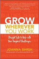 S'épanouir partout où l'on travaille : Un franc-parler pour vous aider à relever vos défis les plus difficiles - Grow Wherever You Work: Straight Talk to Help with Your Toughest Challenges