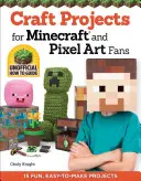 Projets d'artisanat pour les fans de Minecraft et de Pixel Art : 15 projets amusants et faciles à réaliser - Craft Projects for Minecraft and Pixel Art Fans: 15 Fun, Easy-To-Make Projects