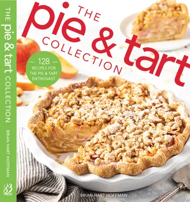 La collection de tartes et tartelettes : 170 recettes pour les amateurs de tartes et de tartelettes - The Pie and Tart Collection: 170 Recipes for the Pie and Tart Baking Enthusiast