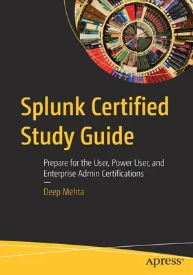 Guide d'étude Splunk Certified : Préparer les certifications Utilisateur, Power User et Enterprise Admin - Splunk Certified Study Guide: Prepare for the User, Power User, and Enterprise Admin Certifications