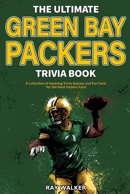 L'ultime livre d'anecdotes sur les Green Bay Packers : Une collection de quiz étonnants et de faits amusants pour les fans inconditionnels des Packers ! - The Ultimate Green Bay Packers Trivia Book: A Collection of Amazing Trivia Quizzes and Fun Facts For Die-Hard Packers Fans!