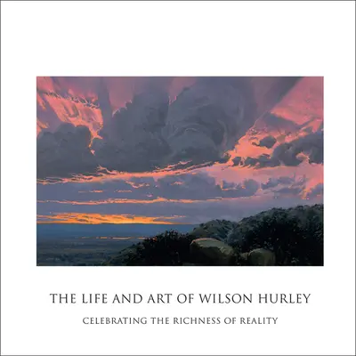 La vie et l'art de Wilson Hurley : Célébrer la richesse de la réalité - The Life and Art of Wilson Hurley: Celebrating the Richness of Reality