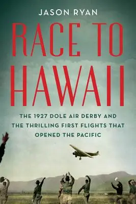 Race to Hawaii : Le Dole Air Derby de 1927 et les premiers vols palpitants qui ont ouvert le Pacifique - Race to Hawaii: The 1927 Dole Air Derby and the Thrilling First Flights That Opened the Pacific