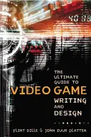 The Ultimate Guide to Video Game Writing and Design (Le guide ultime de l'écriture et de la conception de jeux vidéo) - The Ultimate Guide to Video Game Writing and Design