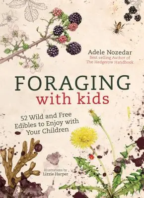 Foraging with Kids : 52 Wild and Free Edibles to Enjoy with Your Children (La cueillette avec les enfants : 52 aliments sauvages et gratuits à déguster avec vos enfants) - Foraging with Kids: 52 Wild and Free Edibles to Enjoy with Your Children