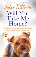 Veux-tu me ramener à la maison ? Le courageux chien de sauvetage de l'élevage de chiots qui est devenu une star de cinéma - Will You Take Me Home?: The Brave Rescue Dog from the Puppy Farm Who Became a Movie Star