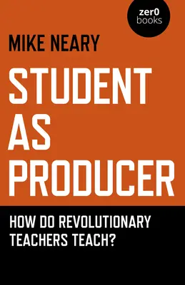 L'élève en tant que producteur : comment les enseignants révolutionnaires enseignent-ils ? - Student as Producer: How Do Revolutionary Teachers Teach?