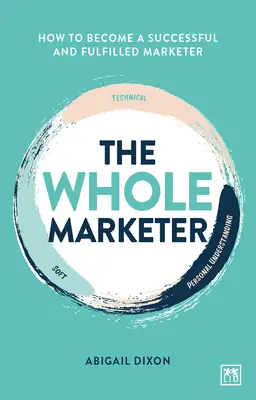 The Whole Marketer : Comment devenir un marketeur prospère et épanoui - The Whole Marketer: How to Become a Successful and Fulfilled Marketer