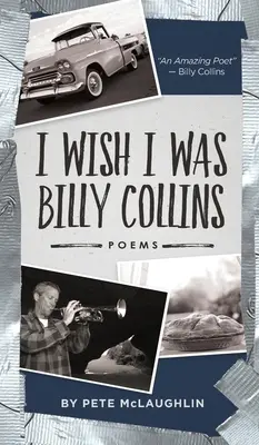 J'aimerais être Billy Collins : Poèmes de Pete McLaughlin - I Wish I Was Billy Collins: Poems by Pete McLaughlin