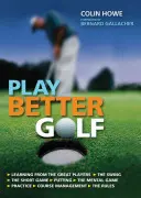 Jouer mieux au golf - Le seul manuel d'instruction de golf que vous aurez besoin d'acheter - Play Better Golf - The Only Golf Instruction Manual You Will Ever Need To Buy