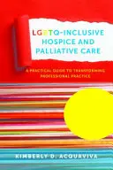 Lgbtq-Inclusive Hospice and Palliative Care : Un guide pratique pour transformer la pratique professionnelle - Lgbtq-Inclusive Hospice and Palliative Care: A Practical Guide to Transforming Professional Practice