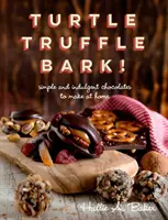 Tortue, truffe, écorce - Des chocolats simples et gourmands à faire chez soi - Turtle, Truffle, Bark - Simple and Indulgent Chocolates to Make at Home