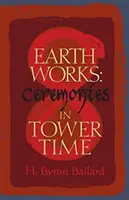 Les travaux de la terre : Cérémonies au temps des tours - Earth Works: Ceremonies in Tower Time