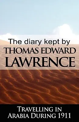 Le journal tenu par T. E. Lawrence lors de son voyage en Arabie en 1911 - The Diary Kept by T. E. Lawrence While Travelling in Arabia During 1911