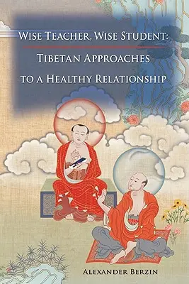 Le maître sage, l'élève sage : Approches tibétaines d'une relation saine - Wise Teacher Wise Student: Tibetan Approaches to a Healthy Relationship