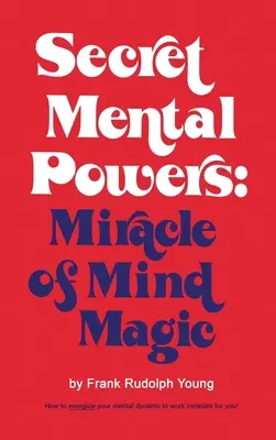 Les pouvoirs mentaux secrets : Le miracle de la magie de l'esprit - Secret Mental Powers: Miracle of Mind Magic