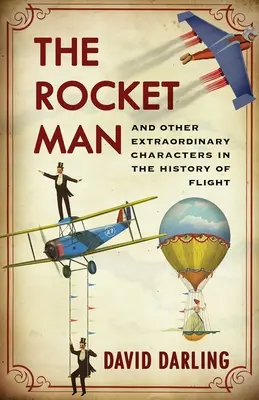 L'homme-fusée : Et autres personnages extraordinaires de l'histoire de l'aviation - The Rocket Man: And Other Extraordinary Characters in the History of Flight