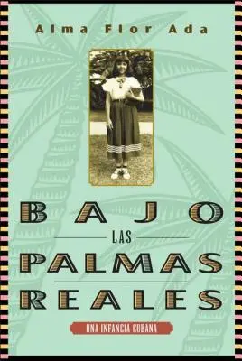 Bajo Las Palmas Reales : Una Infancia Cubana - Bajo Las Palmas Reales: Una Infancia Cubana