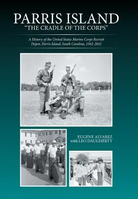 Parris Island : Le berceau du corps : Une histoire du dépôt de recrutement du Corps des Marines des États-Unis, Parris Island, Caroline du Sud, 156 - Parris Island: The Cradle of the Corps: A History of the United States Marine Corps Recruit Depot, Parris Island, South Carolina, 156