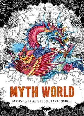 Myth World : Des bêtes fantastiques à colorier et à explorer - Myth World: Fantastical Beasts to Color and Explore