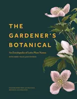 La botanique du jardinier : Une encyclopédie des noms latins des plantes - avec plus de 5 000 entrées - The Gardener's Botanical: An Encyclopedia of Latin Plant Names - With More Than 5,000 Entries