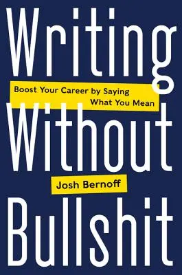 Écrire sans conneries : Boostez votre carrière en disant ce que vous pensez - Writing Without Bullshit: Boost Your Career by Saying What You Mean