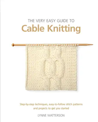 Le guide très facile du tricot en câble : Techniques pas à pas, modèles de points faciles à suivre et projets pour débuter - The Very Easy Guide to Cable Knitting: Step-By-Step Techniques, Easy-To-Follow Stitch Patterns and Projects to Get You Started