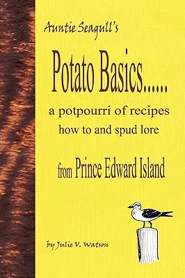 Potato Basics......a Potpourri de recettes, d'astuces et d'histoires de pommes de terre de l'Île-du-Prince-Édouard - Potato Basics......a Potpourri of Recipes, How to and Spud Lore from Prince Edward Island