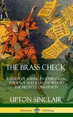 Le chèque en laiton : Une étude du journalisme américain ; les preuves et les raisons de la corruption des médias (couverture rigide) - The Brass Check: A Study of American Journalism; Evidence and Reasons Behind the Media's Corruption (Hardcover)