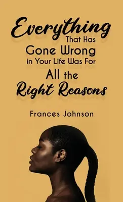 Tout ce qui a mal tourné dans votre vie l'a été pour de bonnes raisons - Everything that Has Gone Wrong in Your Life Was for All the Right Reasons